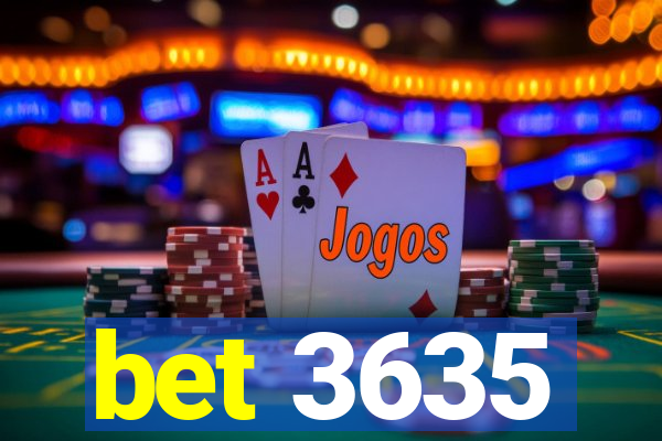 bet 3635