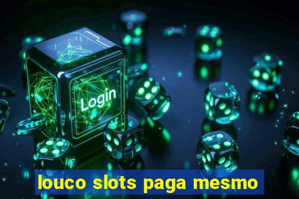 louco slots paga mesmo